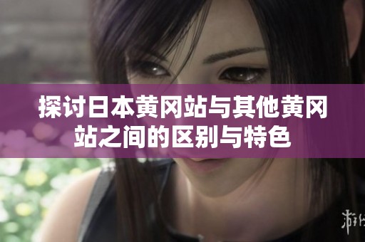 探讨日本黄冈站与其他黄冈站之间的区别与特色