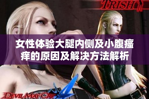 女性体验大腿内侧及小腹瘙痒的原因及解决方法解析