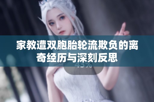 家教遭双胞胎轮流欺负的离奇经历与深刻反思