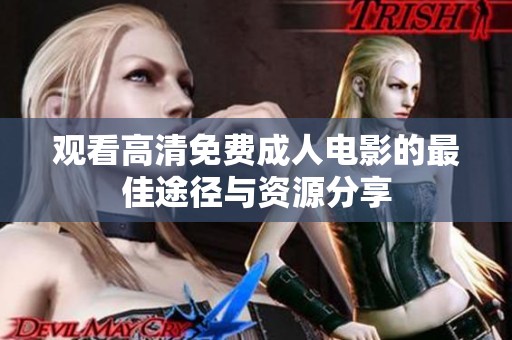 观看高清免费成人电影的最佳途径与资源分享