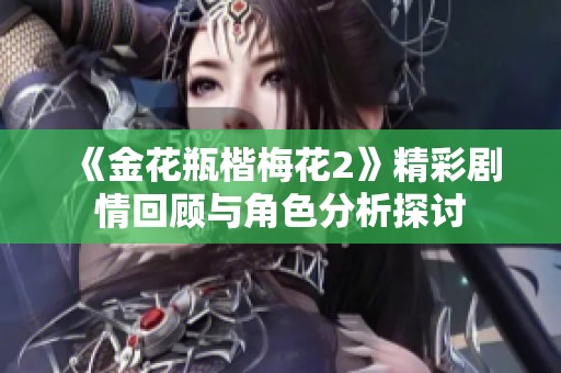 《金花瓶楷梅花2》精彩剧情回顾与角色分析探讨