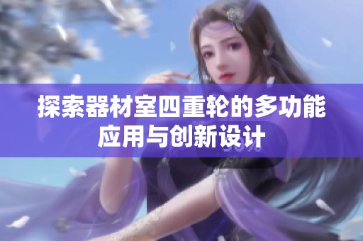 探索器材室四重轮的多功能应用与创新设计