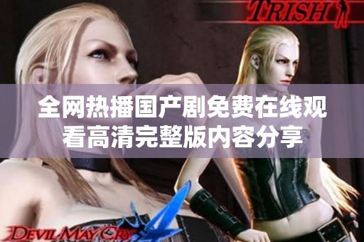 全网热播国产剧免费在线观看高清完整版内容分享