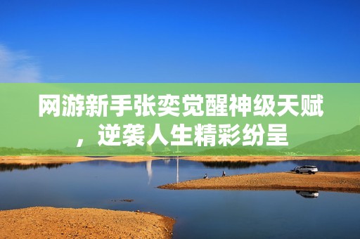网游新手张奕觉醒神级天赋，逆袭人生精彩纷呈