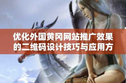 优化外国黄冈网站推广效果的二维码设计技巧与应用方法