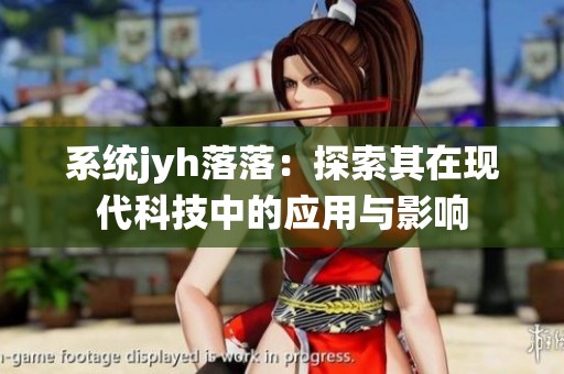 系统jyh落落：探索其在现代科技中的应用与影响
