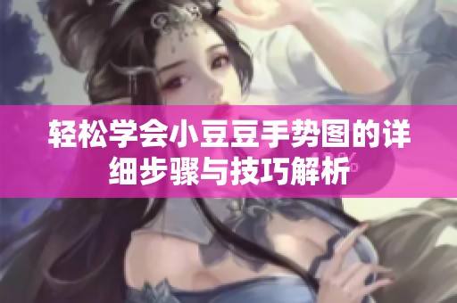 轻松学会小豆豆手势图的详细步骤与技巧解析