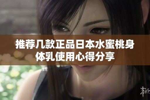 推荐几款正品日本水蜜桃身体乳使用心得分享