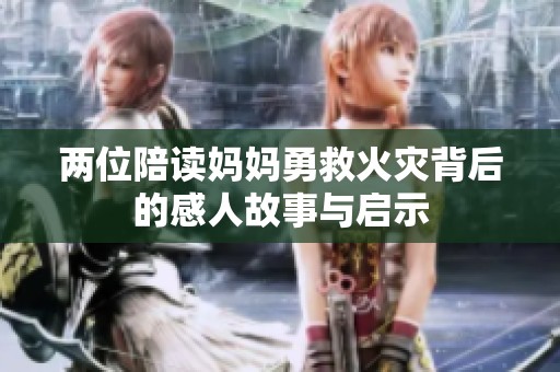 两位陪读妈妈勇救火灾背后的感人故事与启示