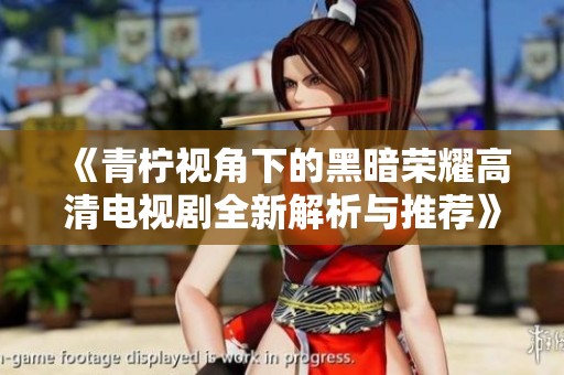 《青柠视角下的黑暗荣耀高清电视剧全新解析与推荐》