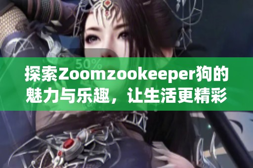 探索Zoomzookeeper狗的魅力与乐趣，让生活更精彩
