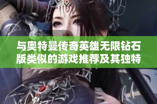 与奥特曼传奇英雄无限钻石版类似的游戏推荐及其独特特色分析