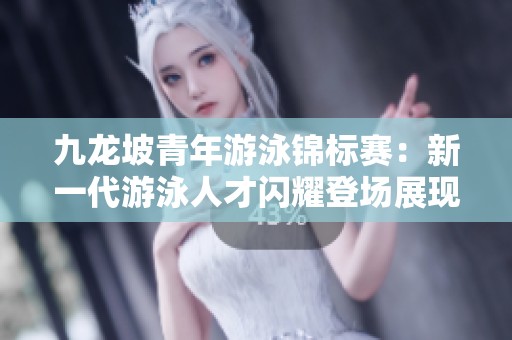 九龙坡青年游泳锦标赛：新一代游泳人才闪耀登场展现非凡实力与希望