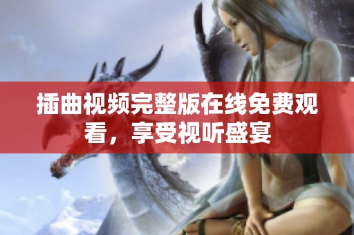 插曲视频完整版在线免费观看，享受视听盛宴