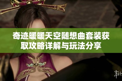 奇迹暖暖天空随想曲套装获取攻略详解与玩法分享