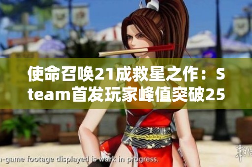 使命召唤21成救星之作：Steam首发玩家峰值突破25万人次创新高