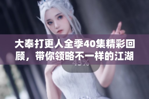大奉打更人全季40集精彩回顾，带你领略不一样的江湖魅力