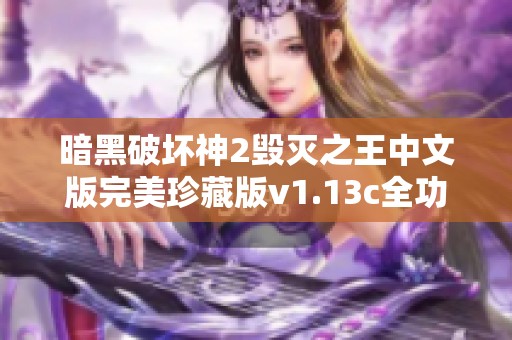 暗黑破坏神2毁灭之王中文版完美珍藏版v1.13c全功能商业版详细评测与推荐