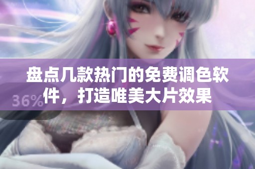 盘点几款热门的免费调色软件，打造唯美大片效果