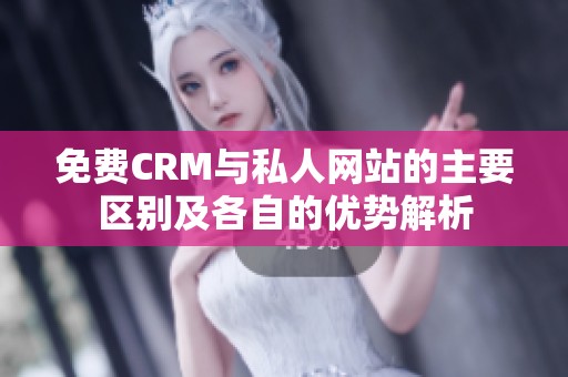 免费CRM与私人网站的主要区别及各自的优势解析