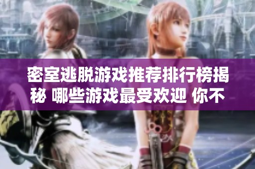 密室逃脱游戏推荐排行榜揭秘 哪些游戏最受欢迎 你不能错过的精彩体验
