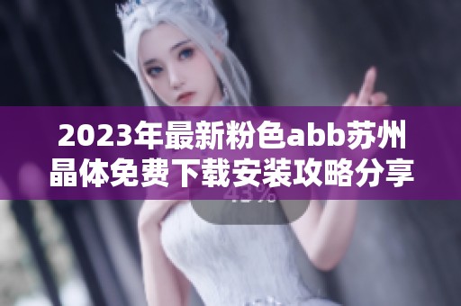 2023年最新粉色abb苏州晶体免费下载安装攻略分享