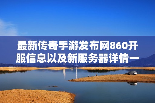 最新传奇手游发布网860开服信息以及新服务器详情一览月读传游戏资料