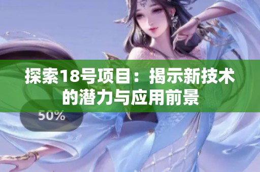 探索18号项目：揭示新技术的潜力与应用前景
