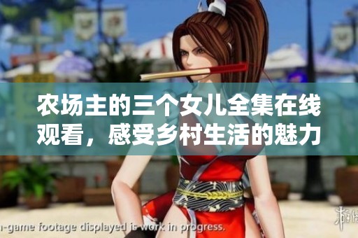 农场主的三个女儿全集在线观看，感受乡村生活的魅力与温情