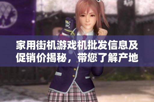 家用街机游戏机批发信息及促销价揭秘，带您了解产地与重量详情