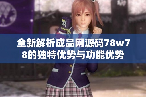 全新解析成品网源码78w78的独特优势与功能优势