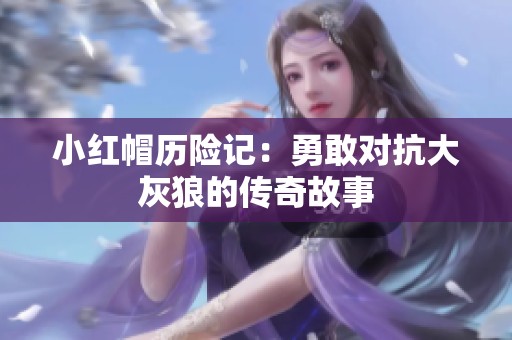小红帽历险记：勇敢对抗大灰狼的传奇故事