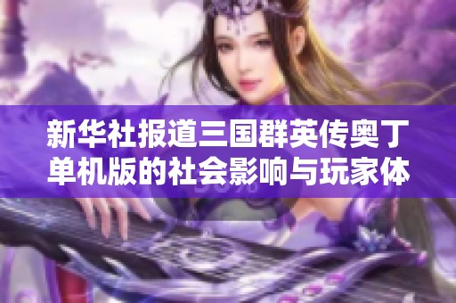 新华社报道三国群英传奥丁单机版的社会影响与玩家体验分析