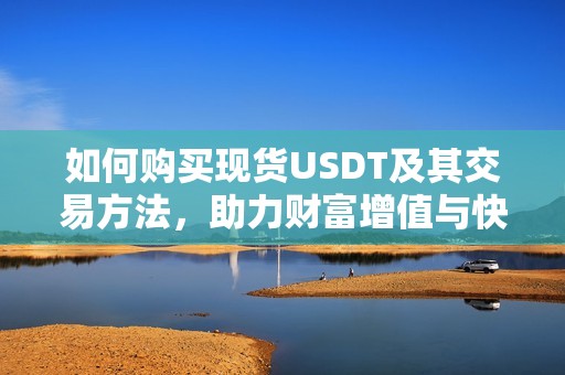 如何购买现货USDT及其交易方法，助力财富增值与快速增长的策略分析