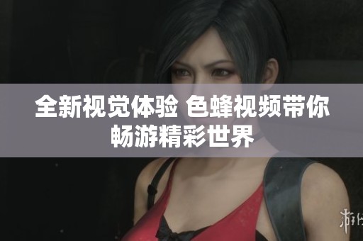 全新视觉体验 色蜂视频带你畅游精彩世界