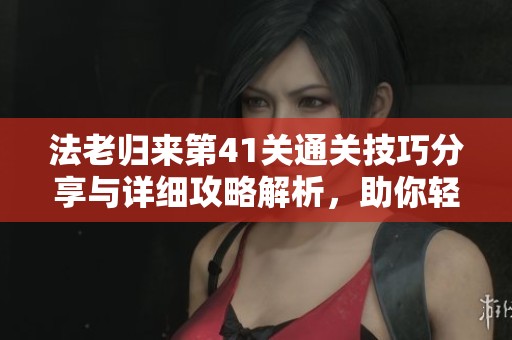 法老归来第41关通关技巧分享与详细攻略解析，助你轻松过关攻略