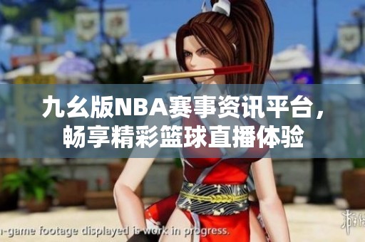 九幺版NBA赛事资讯平台，畅享精彩篮球直播体验