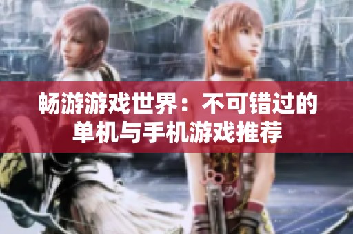 畅游游戏世界：不可错过的单机与手机游戏推荐
