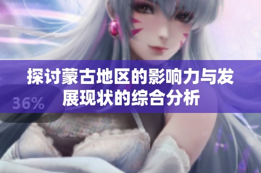 探讨蒙古地区的影响力与发展现状的综合分析