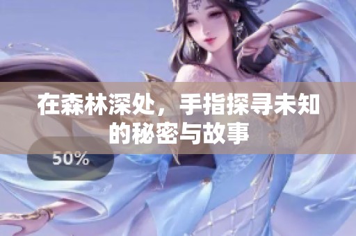 在森林深处，手指探寻未知的秘密与故事