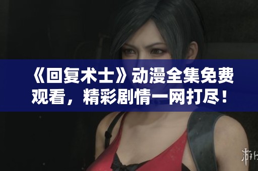 《回复术士》动漫全集免费观看，精彩剧情一网打尽！