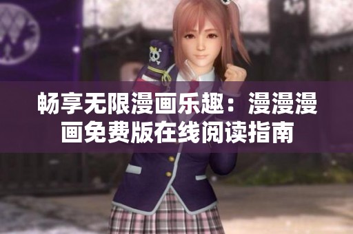畅享无限漫画乐趣：漫漫漫画免费版在线阅读指南