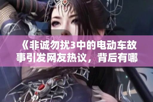 《非诚勿扰3中的电动车故事引发网友热议，背后有哪些社会观察》