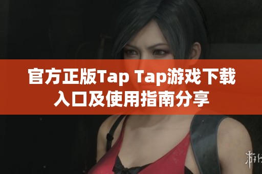 官方正版Tap Tap游戏下载入口及使用指南分享