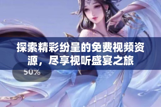 探索精彩纷呈的免费视频资源，尽享视听盛宴之旅