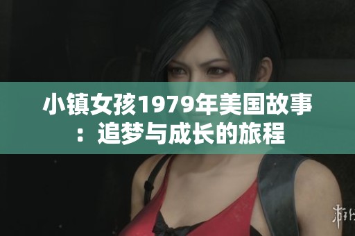 小镇女孩1979年美国故事：追梦与成长的旅程