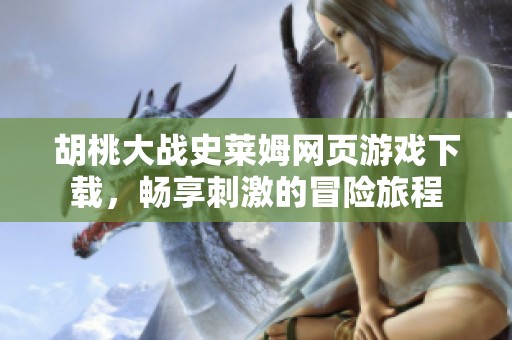 胡桃大战史莱姆网页游戏下载，畅享刺激的冒险旅程