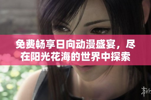 免费畅享日向动漫盛宴，尽在阳光花海的世界中探索