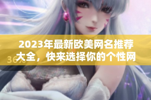 2023年最新欧美网名推荐大全，快来选择你的个性网名吧