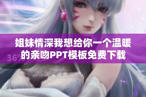 姐妹情深我想给你一个温暖的亲吻PPT模板免费下载